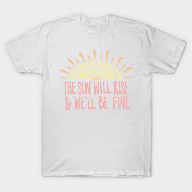 The Sun Will Rise & We'll Be Fine Avett Brothers Lyric T-Shirt by allielaurie